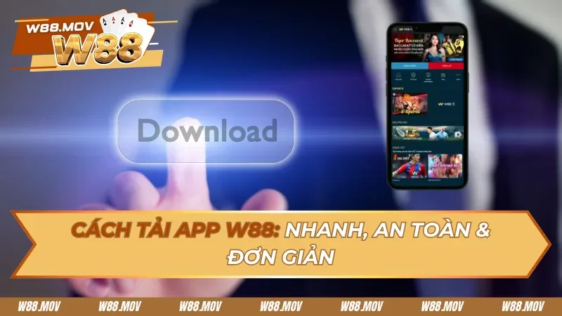 Cách Tải App W88: Nhanh, An Toàn & Đơn Giản