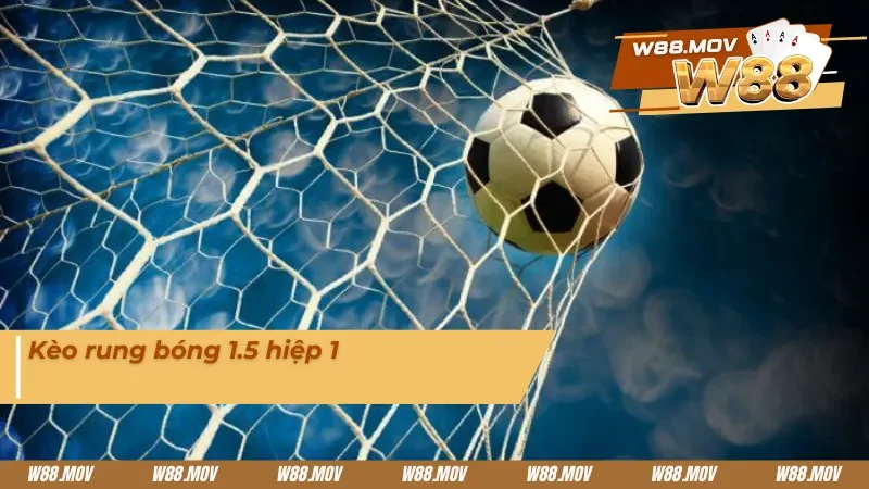 Kèo rung 1.5 hiệp 1