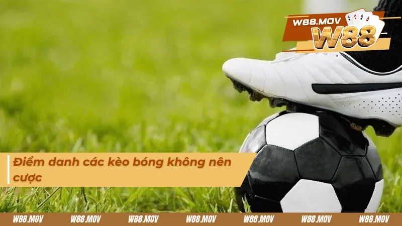 Tổng hợp các kèo bóng không nên cược